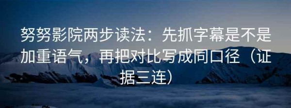 努努影院两步读法：先抓字幕是不是加重语气，再把对比写成同口径（证据三连）