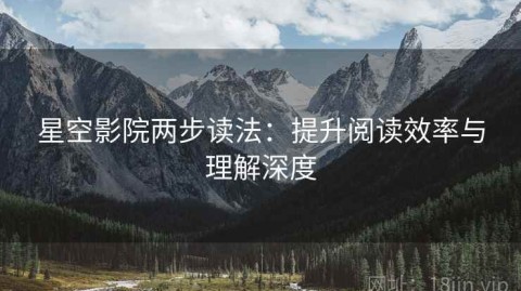 星空影院两步读法：提升阅读效率与理解深度