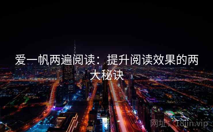 爱一帆两遍阅读：提升阅读效果的两大秘诀