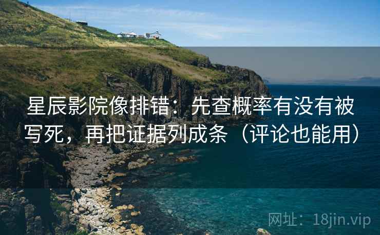 星辰影院像排错：先查概率有没有被写死，再把证据列成条（评论也能用）