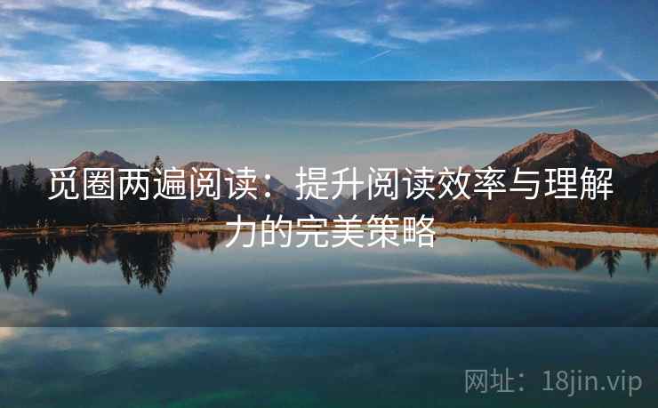 觅圈两遍阅读：提升阅读效率与理解力的完美策略