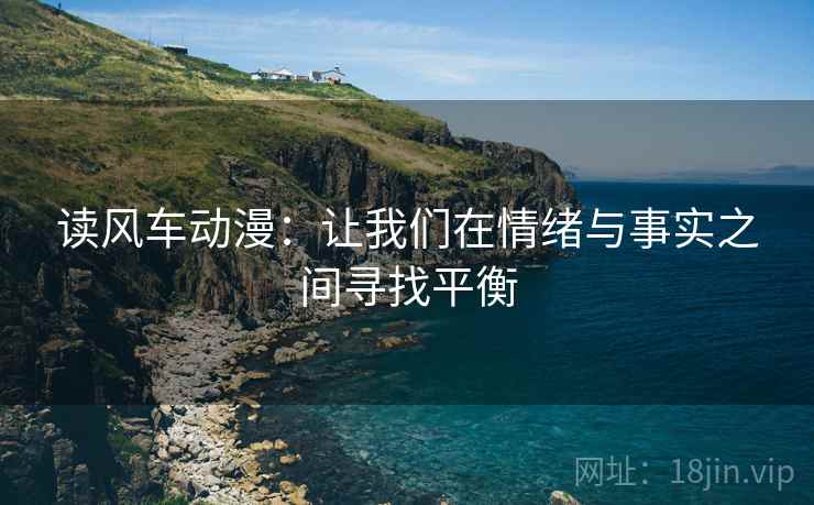 读风车动漫:让我们在情绪与事实之间寻找平衡 读风车动漫:让我们在情绪与事实之间寻找平衡