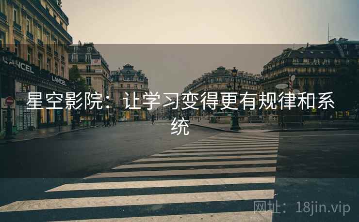 星空影院:让学习变得更有规律和系统 星空影院:让学习变得更有规律和系统